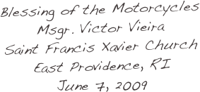 Blessing of the Motorcycles
Msgr. Victor Vieira
Saint Francis Xavier Church
East Providence, RI
June 7, 2009